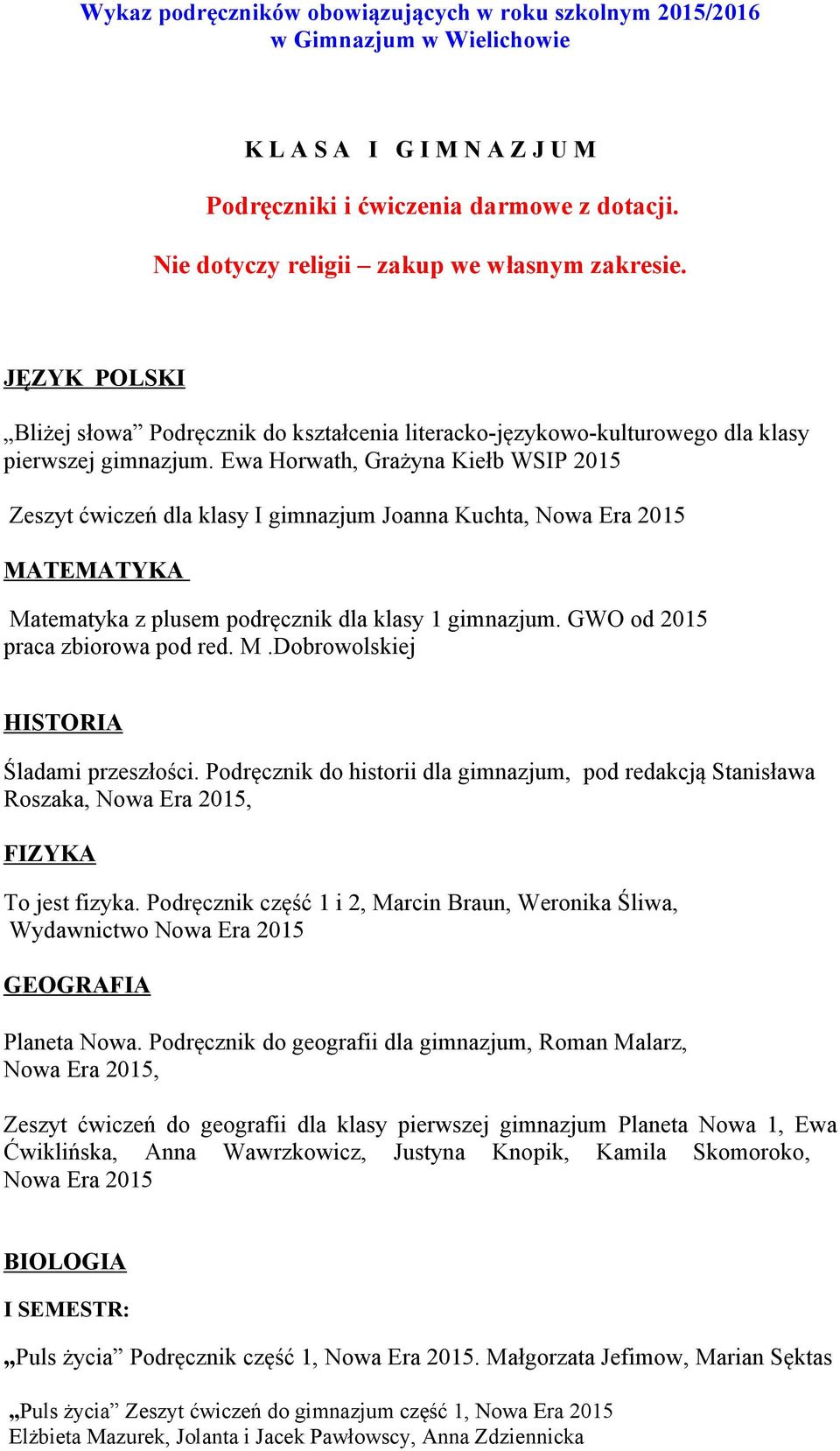 Ewa Horwath, Grażyna Kiełb WSIP 2015 Zeszyt ćwiczeń dla klasy I gimnazjum Joanna Kuchta, Nowa Era 2015 MATEMATYKA Matematyka z plusem podręcznik dla klasy 1 gimnazjum.
