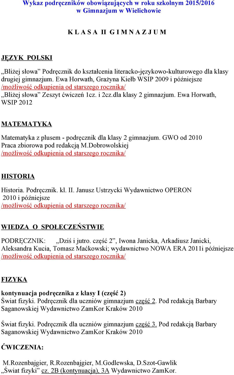 Ewa Horwath, WSIP 2012 MATEMATYKA Matematyka z plusem - podręcznik dla klasy 2 gimnazjum. GWO od 2010 Praca zbiorowa pod redakcją M.Dobrowolskiej HISTORIA Historia. Podręcznik. kl. II.
