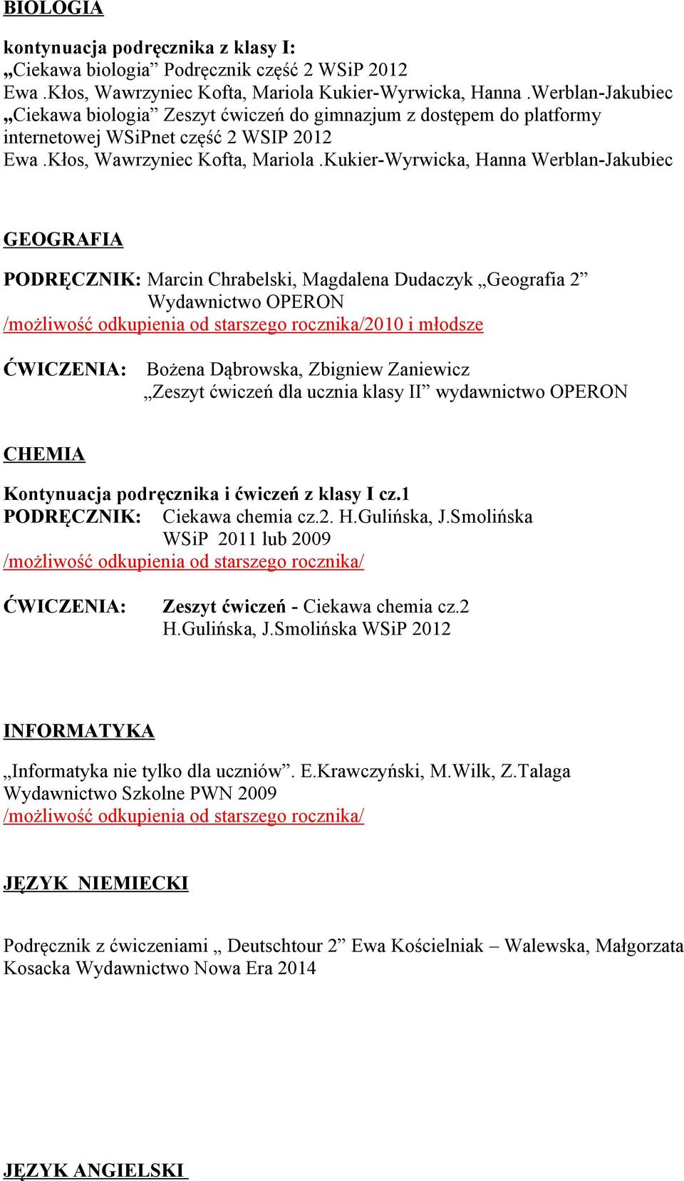 Kukier-Wyrwicka, Hanna Werblan-Jakubiec GEOGRAFIA PODRĘCZNIK: Marcin Chrabelski, Magdalena Dudaczyk Geografia 2 Wydawnictwo OPERON 2010 i młodsze ĆWICZENIA: Bożena Dąbrowska, Zbigniew Zaniewicz