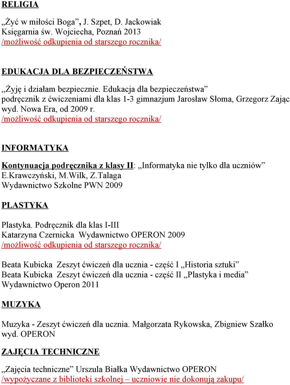 INFORMATYKA Kontynuacja podręcznika z klasy II: Informatyka nie tylko dla uczniów E.Krawczyński, M.Wilk, Z.Talaga Wydawnictwo Szkolne PWN 2009 PLASTYKA Plastyka.