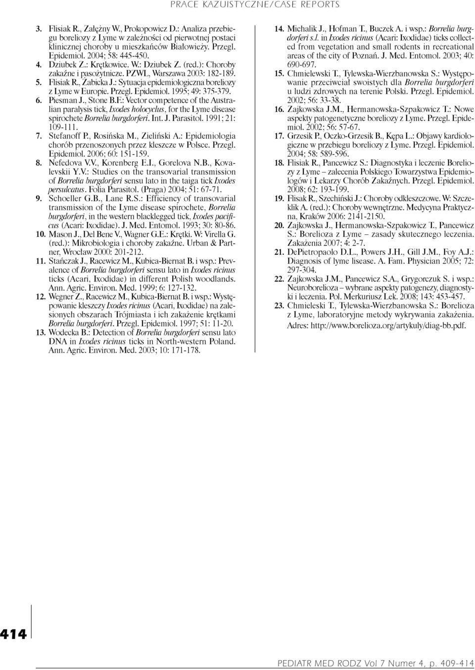 1995; 49: 375-379. 6. Piesman J., Stone B.F.: Vector competence of the Australian paralysis tick, Ixodes holocyclus, for the Lyme disease spirochete Borrelia burgdorferi. Int. J. Parasitol.