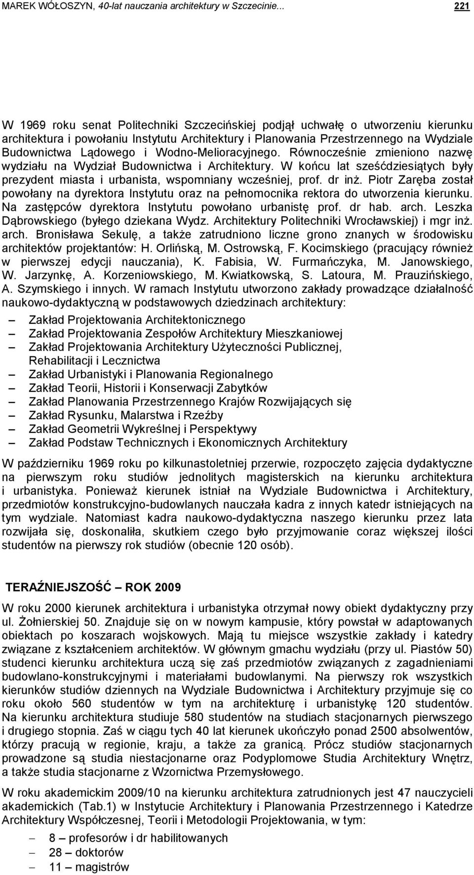 Wodno-Melioracyjnego. Równocześnie zmieniono nazwę wydziału na Wydział Budownictwa i Architektury. W końcu lat sześćdziesiątych były prezydent miasta i urbanista, wspomniany wcześniej, prof. dr inŝ.