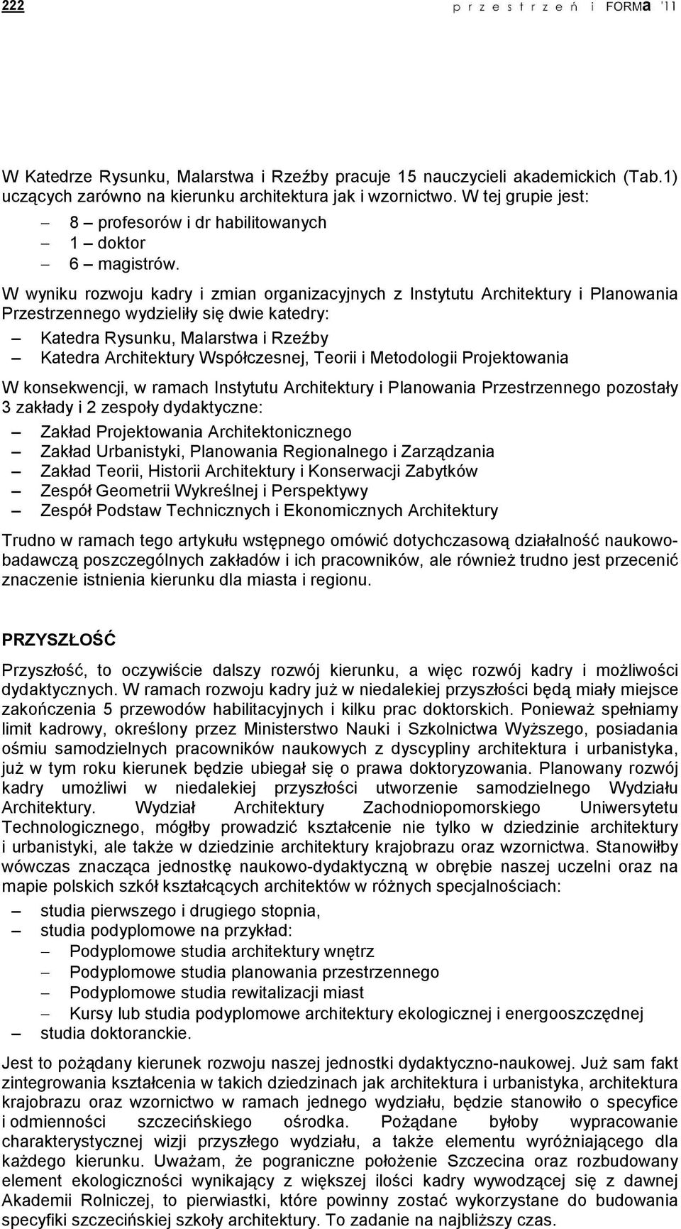 W wyniku rozwoju kadry i zmian organizacyjnych z Instytutu Architektury i Planowania Przestrzennego wydzieliły się dwie katedry: Katedra Rysunku, Malarstwa i Rzeźby Katedra Architektury Współczesnej,
