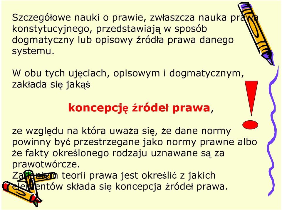 W obu tych ujęciach, opisowym i dogmatycznym, zakłada się jakąś koncepcję źródeł prawa, ze względu na która uwaŝa