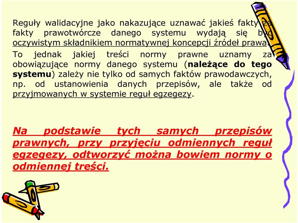 To jednak jakiej treści normy prawne uznamy za obowiązujące normy danego systemu (naleŝące do tego systemu) zaleŝy nie tylko od samych