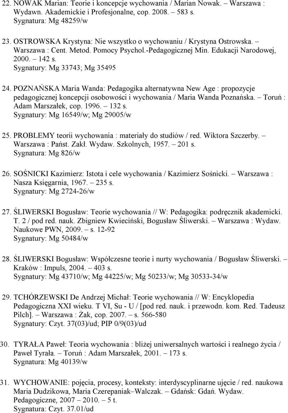 POZNAŃSKA Maria Wanda: Pedagogika alternatywna New Age : propozycje pedagogicznej koncepcji osobowości i wychowania / Maria Wanda Poznańska. Toruń : Adam Marszałek, cop. 1996. 132 s.