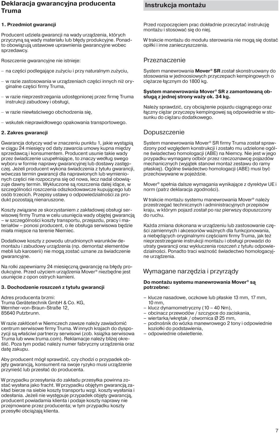 Roszczenie gwarancyjne nie istnieje: na części podlegające zużyciu i przy naturalnym zużyciu, w razie zastosowania w urządzeniach części innych niż oryginalne części firmy Truma, w razie