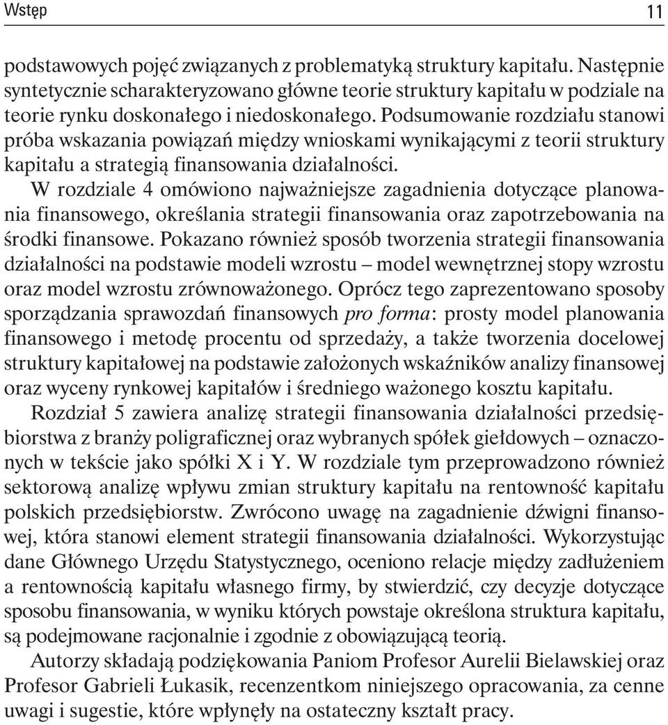 Podsumowanie rozdziału stanowi próba wskazania powiązań między wnioskami wynikającymi z teorii struktury kapitału a strategią finansowania działalności.