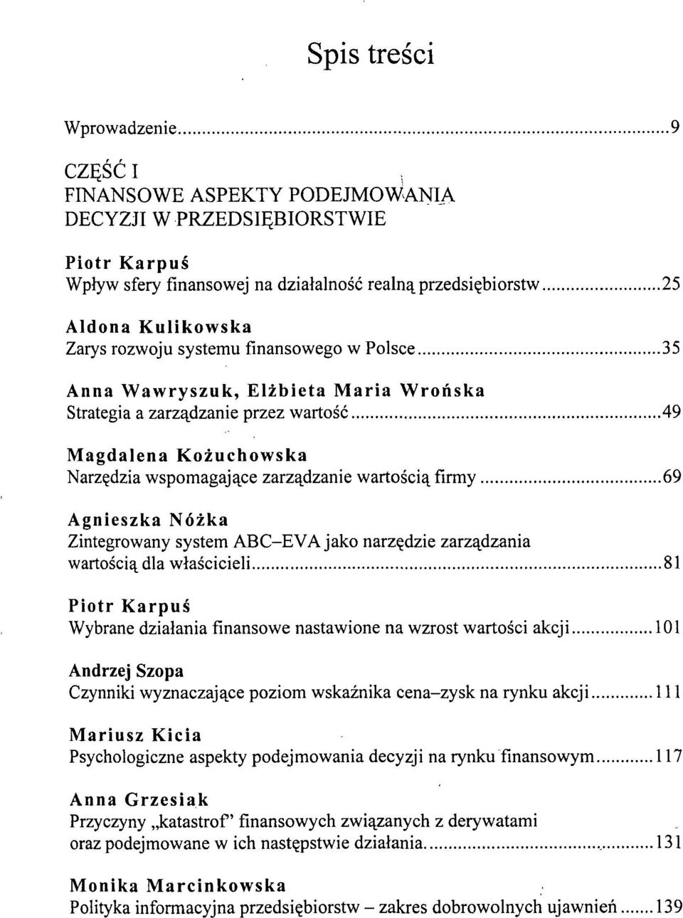 Agnieszka Nóżka Zintegrowany system ABC-EVA jako narzędzie zarządzania wartością dla właścicieli 81 Piotr Karpuś Wybrane działania finansowe nastawione na wzrost wartości akcji 101 Andrzej Szopa