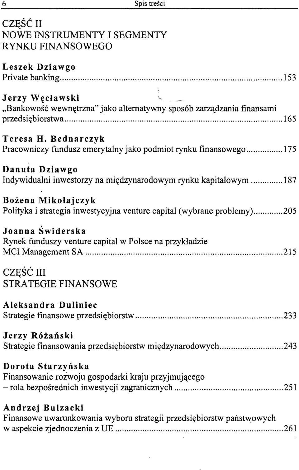 Bednarczyk Pracowniczy fundusz emerytalny jako podmiot rynku finansowego 175 Danuta Dziawgo Indywidualni inwestorzy na międzynarodowym rynku kapitałowym 187 Bożena Mikołajczyk Polityka i strategia