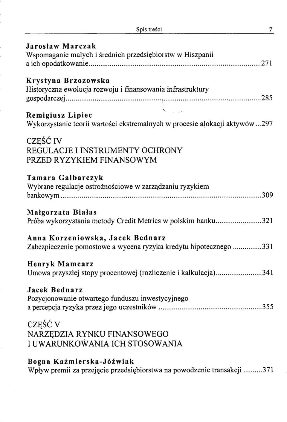 ..297 CZĘŚĆ IV REGULACJE I INSTRUMENTY OCHRONY PRZED RYZYKIEM FINANSOWYM Tamara Galbarczyk Wybrane regulacje ostrożnościowe w zarządzaniu ryzykiem bankowym 309 Małgorzata Białas Próba wykorzystania