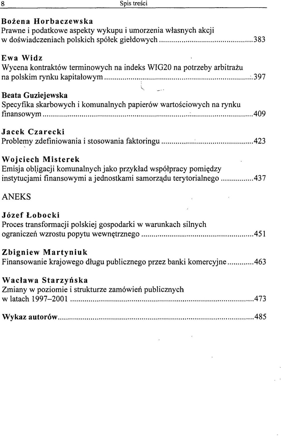 .397 Beata Guziejewska Specyfika skarbowych i komunalnych papierów wartościowych na rynku finansowym 409 Jacek Czarecki Problemy zdefiniowania i stosowania faktoringu ; 423 Wojciech Misterek Emisja