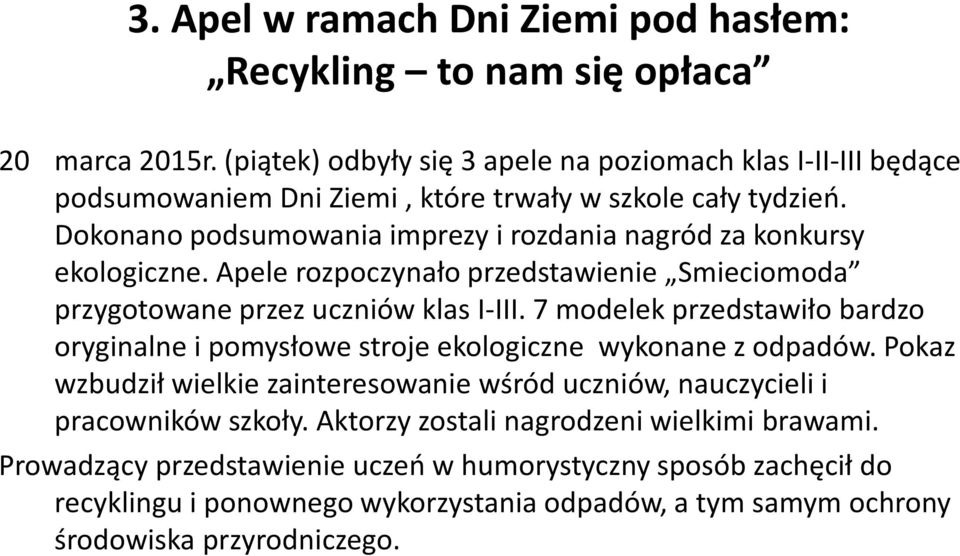 Dokonano podsumowania imprezy i rozdania nagród za konkursy ekologiczne. Apele rozpoczynało przedstawienie Smieciomoda przygotowane przez uczniów klas I-III.