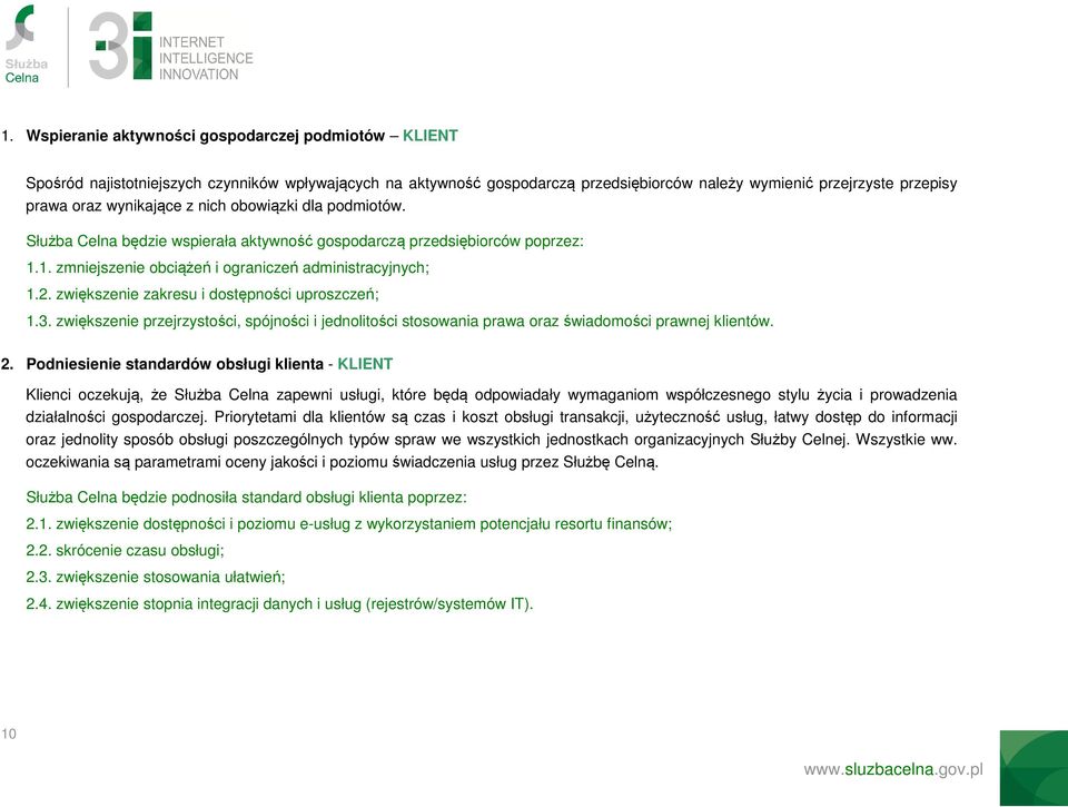 zwiększenie zakresu i dostępności uproszczeń; 1.3. zwiększenie przejrzystości, spójności i jednolitości stosowania prawa oraz świadomości prawnej klientów. 2.