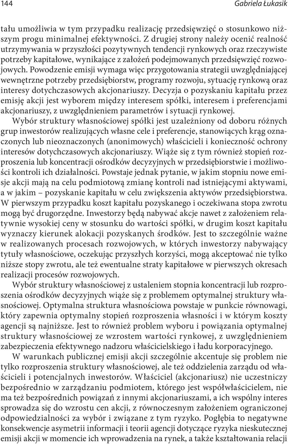 Powodzenie emisji wymaga więc przygotowania strategii uwzględniającej wewnętrzne potrzeby przedsiębiorstw, programy rozwoju, sytuację rynkową oraz interesy dotychczasowych akcjonariuszy.