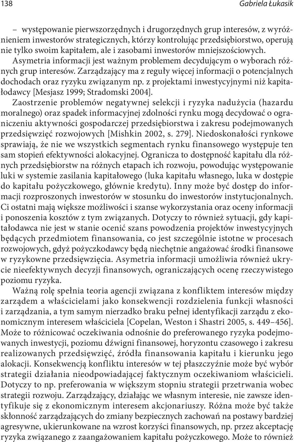 Zarządzający ma z reguły więcej informacji o potencjalnych dochodach oraz ryzyku związanym np. z projektami inwestycyjnymi niż kapitałodawcy [Mesjasz 1999; Stradomski 2004].