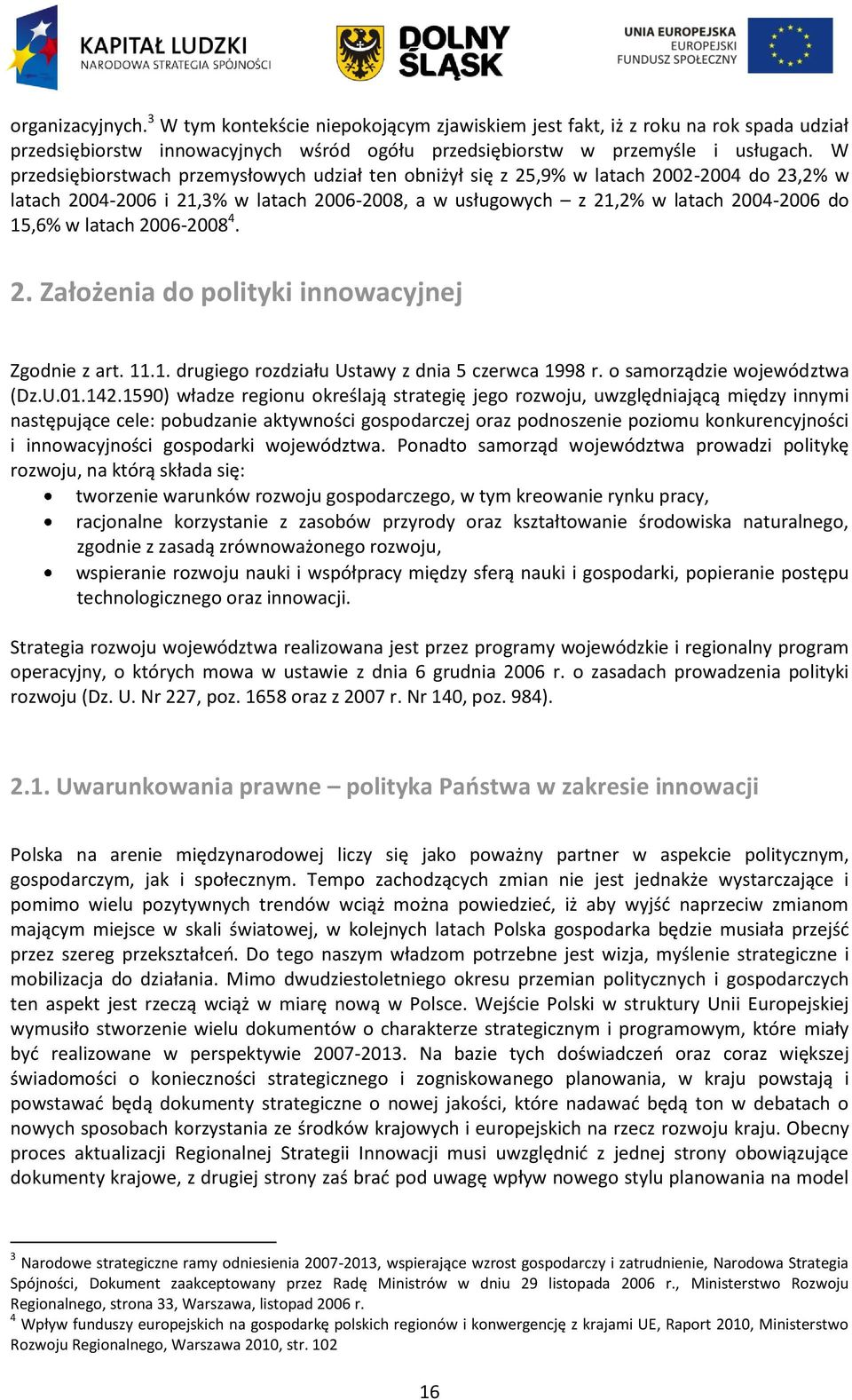 latach 2006-2008 4. 2. Założenia do polityki innowacyjnej Zgodnie z art. 11.1. drugiego rozdziału Ustawy z dnia 5 czerwca 1998 r. o samorządzie województwa (Dz.U.01.142.