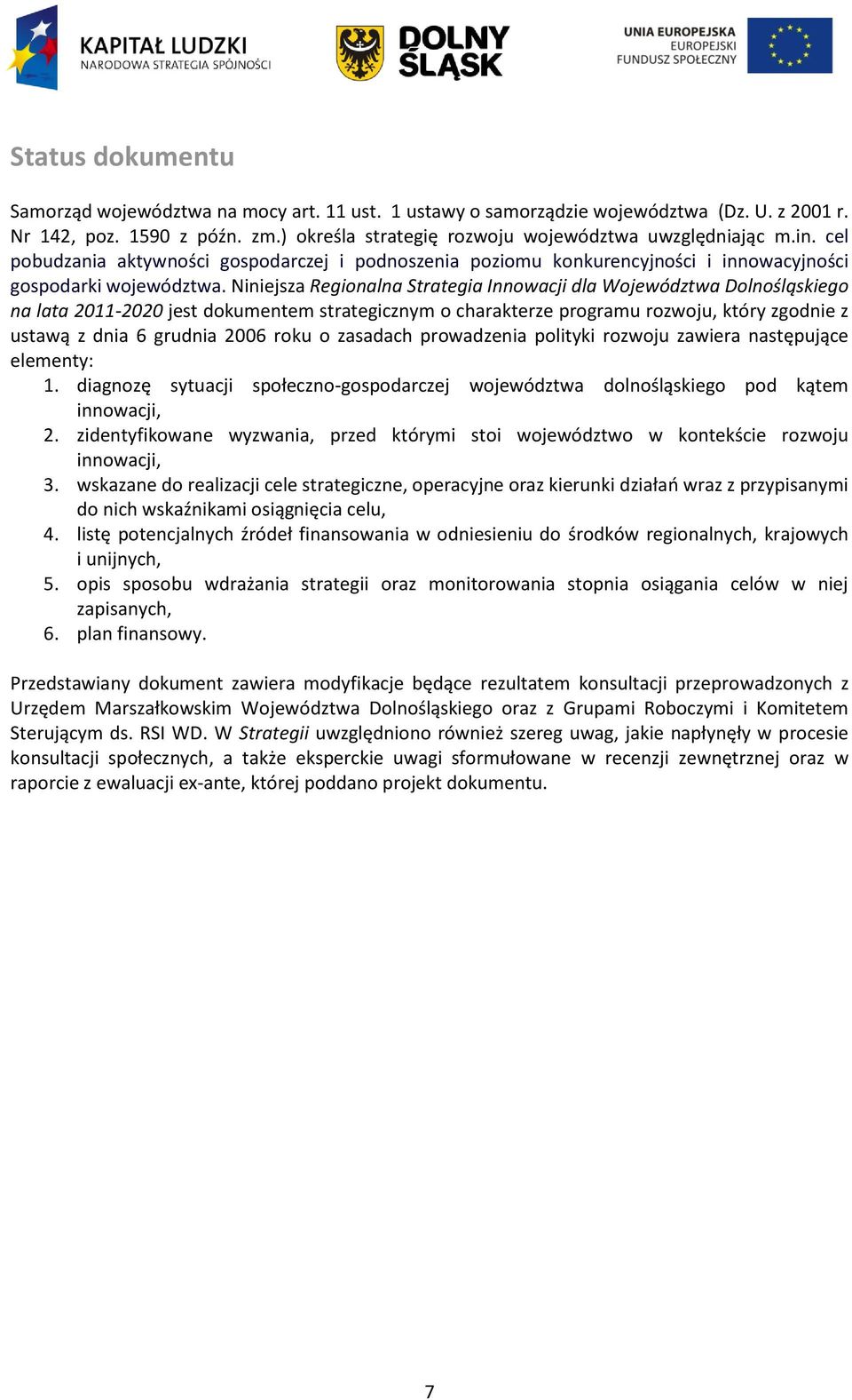 Niniejsza Regionalna Strategia Innowacji dla Województwa Dolnośląskiego na lata 2011-2020 jest dokumentem strategicznym o charakterze programu rozwoju, który zgodnie z ustawą z dnia 6 grudnia 2006