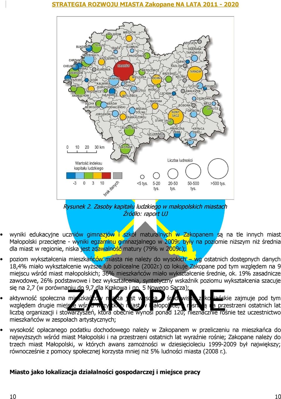 gimnazjalnego w 2009r. były na poziomie niższym niż średnia dla miast w regionie, niska jest zdawalność matury (79% w 2009r.