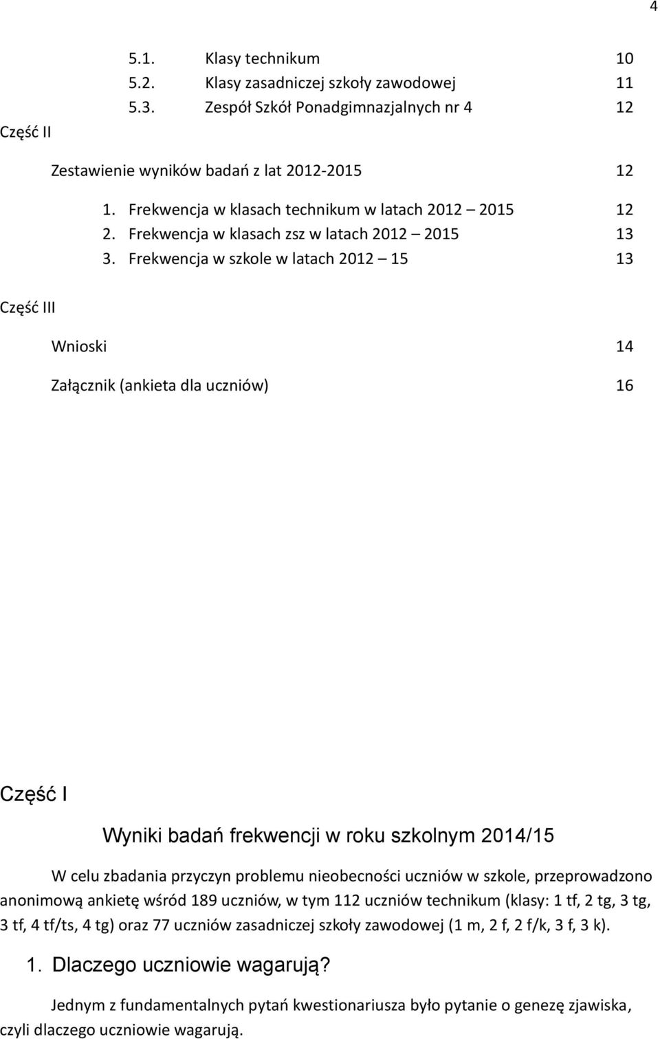 Frekwencja w szkole w latach 2012 15 13 Część III Wnioski 14 Załącznik (ankieta dla uczniów) 16 Część I Wyniki badań frekwencji w roku szkolnym 2014/15 W celu zbadania przyczyn problemu nieobecności