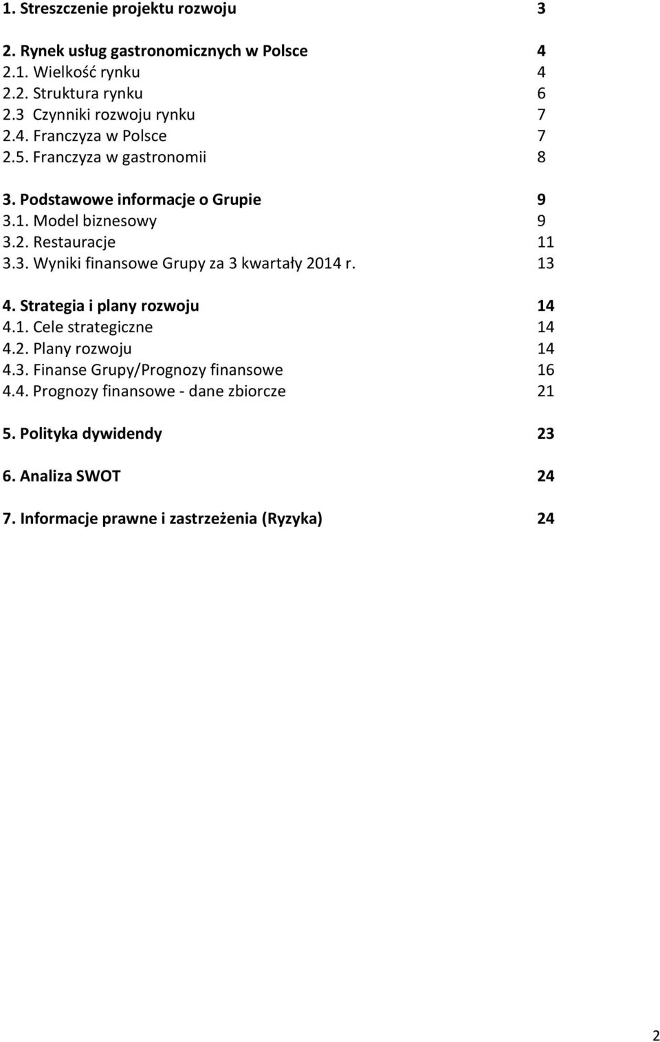 3. Wyniki finansowe Grupy za 3 kwartały 2014 r. 13 4. Strategia i plany rozwoju 14 4.1. Cele strategiczne 14 4.2. Plany rozwoju 14 4.3. Finanse Grupy/Prognozy finansowe 16 4.