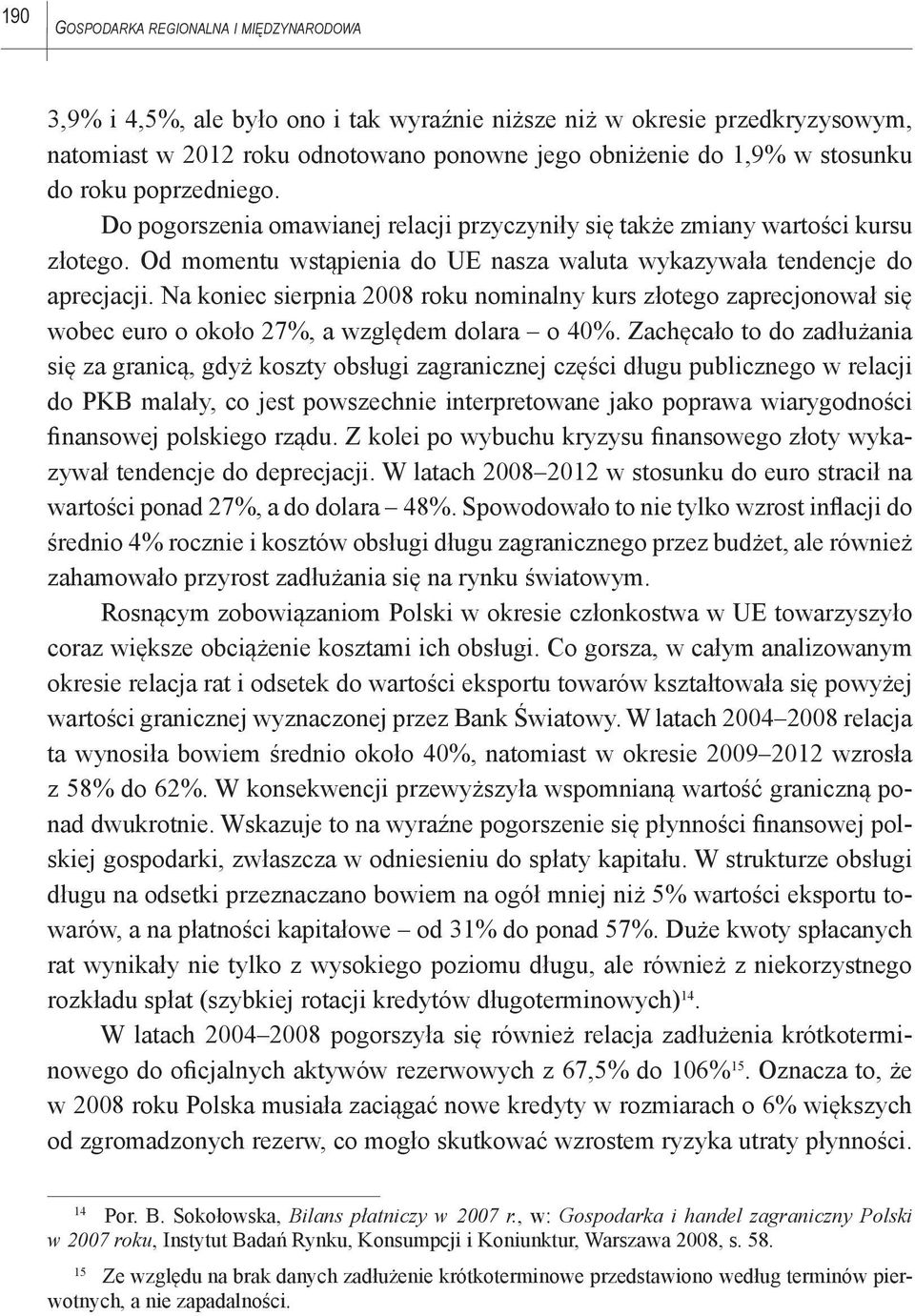 Na koniec sierpnia 2008 roku nominalny kurs złotego zaprecjonował się wobec euro o około 27%, a względem dolara o 40%.