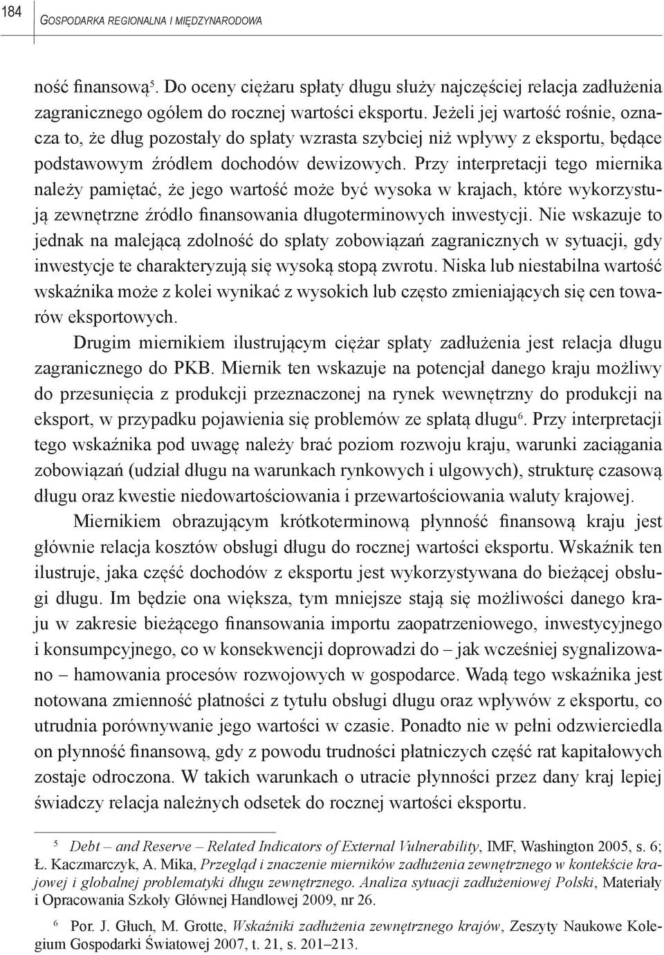 Przy interpretacji tego miernika należy pamiętać, że jego wartość może być wysoka w krajach, które wykorzystują zewnętrzne źródło finansowania długoterminowych inwestycji.