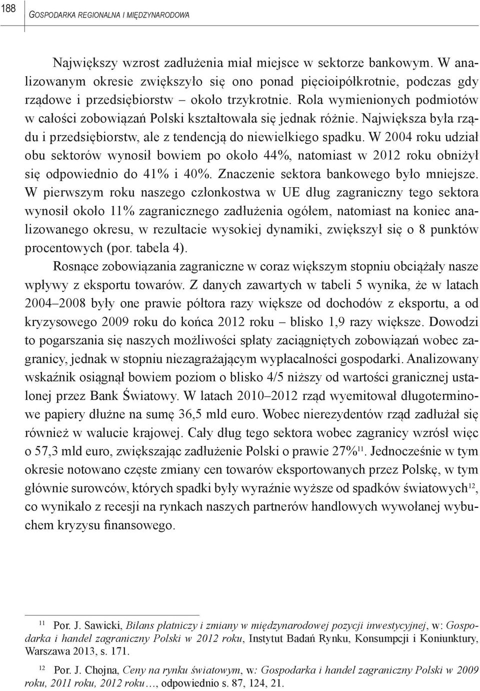 Rola wymienionych podmiotów w całości zobowiązań Polski kształtowała się jednak różnie. Największa była rządu i przedsiębiorstw, ale z tendencją do niewielkiego spadku.