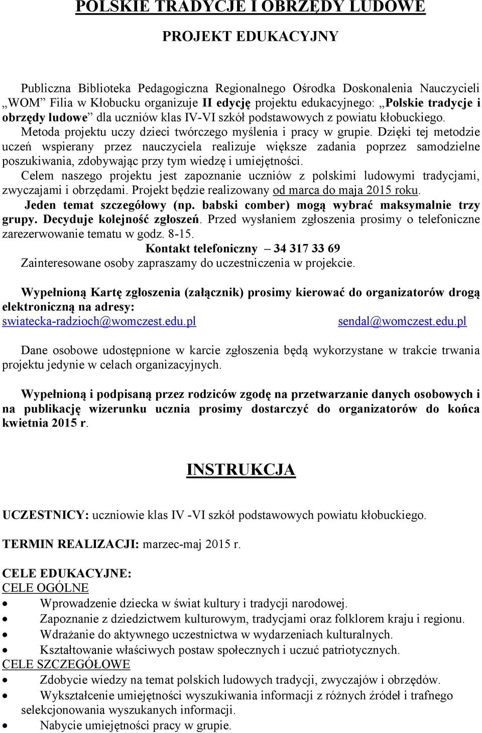Dzięki tej metodzie uczeń wspierany przez nauczyciela realizuje większe zadania poprzez samodzielne poszukiwania, zdobywając przy tym wiedzę i umiejętności.