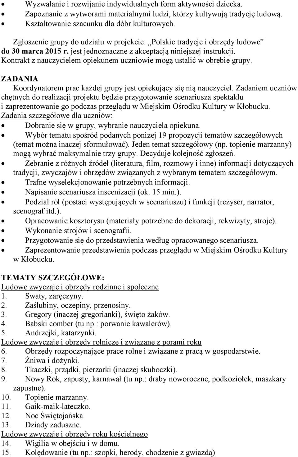 Kontrakt z nauczycielem opiekunem uczniowie mogą ustalić w obrębie grupy. ZADANIA Koordynatorem prac każdej grupy jest opiekujący się nią nauczyciel.