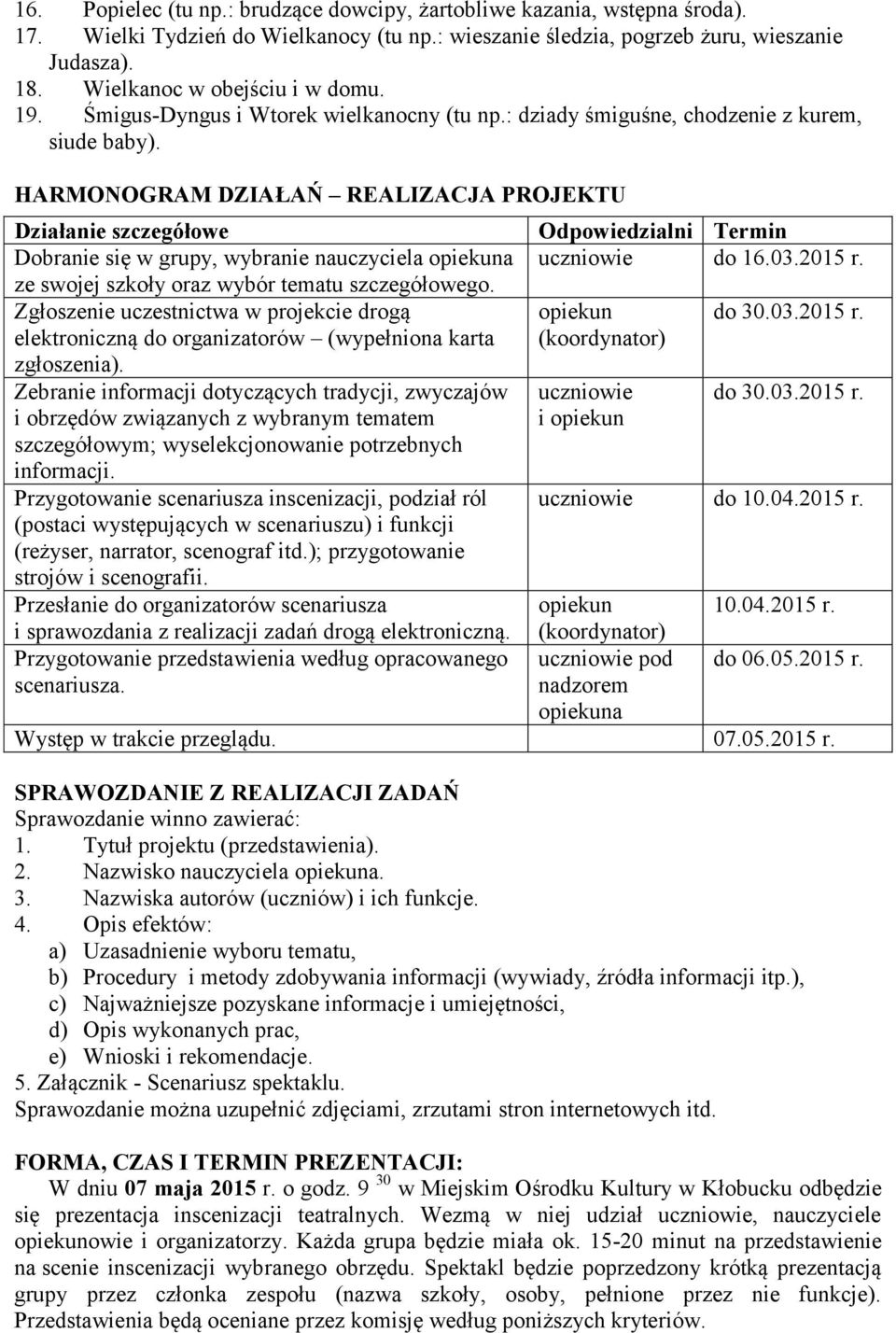 HARMONOGRAM DZIAŁAŃ REALIZACJA PROJEKTU Działanie szczegółowe Odpowiedzialni Termin Dobranie się w grupy, wybranie nauczyciela opiekuna uczniowie do 16.03.2015 r.