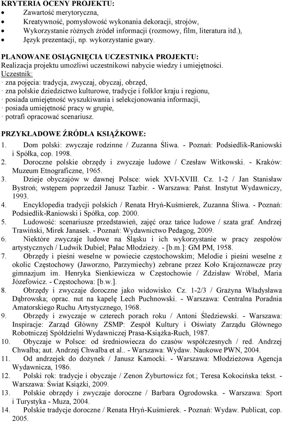 Uczestnik: zna pojęcia: tradycja, zwyczaj, obyczaj, obrzęd, zna polskie dziedzictwo kulturowe, tradycje i folklor kraju i regionu, posiada umiejętność wyszukiwania i selekcjonowania informacji,