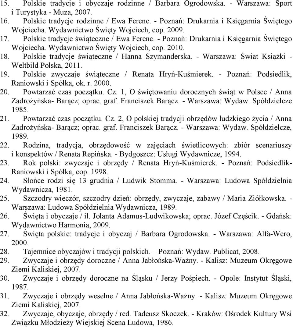 Wydawnictwo Święty Wojciech, cop. 2010. 18. Polskie tradycje świąteczne / Hanna Szymanderska. - Warszawa: Świat Książki - Weltbild Polska, 2011. 19.