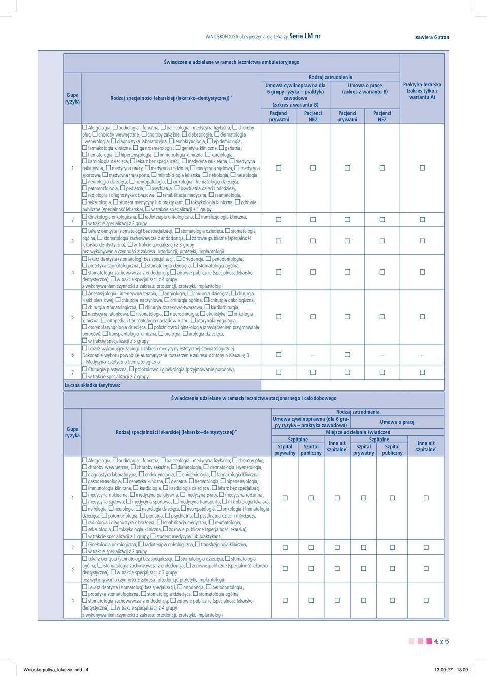 genetyka kliniczna, geriatria, hematologia, hipertensjologia, immunologia kliniczna, kardiologia, kardiologia dziecięca, lekarz bez specjalizacji, medycyna nuklearna, medycyna 1 paliatywna, medycyna
