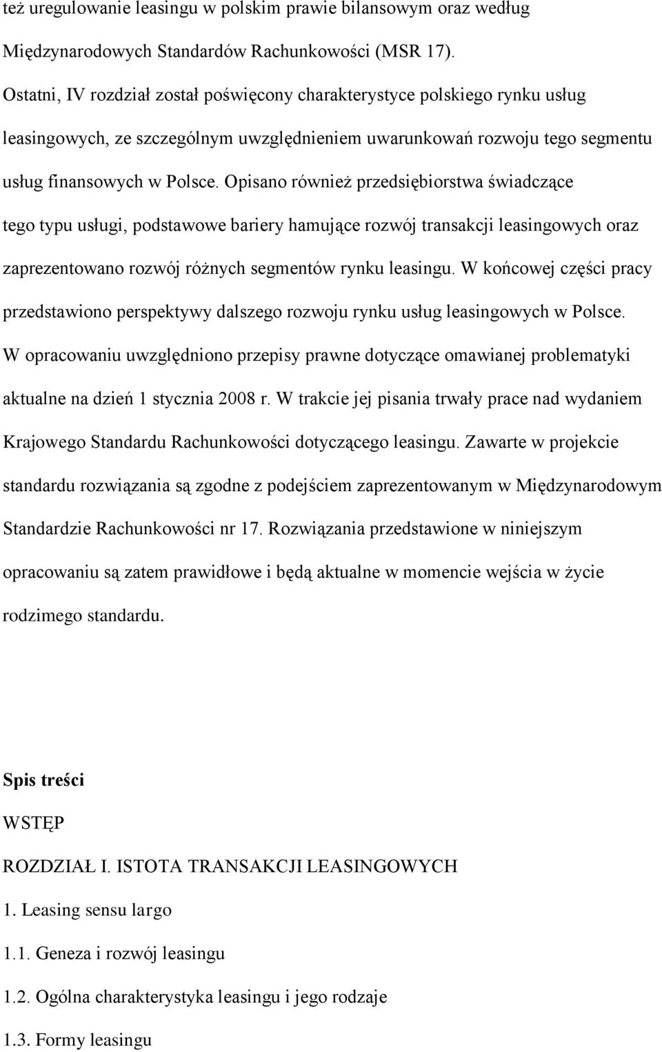 Opisano również przedsiębiorstwa świadczące tego typu usługi, podstawowe bariery hamujące rozwój transakcji leasingowych oraz zaprezentowano rozwój różnych segmentów rynku leasingu.