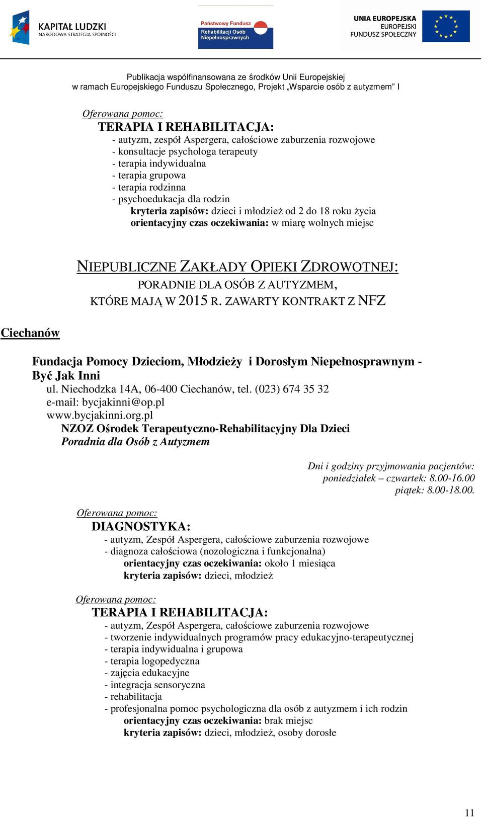 AUTYZMEM, KTÓRE MAJĄ W 2015 R. ZAWARTY KONTRAKT Z NFZ Ciechanów Fundacja Pomocy Dzieciom, Młodzieży i Dorosłym Niepełnosprawnym - Być Jak Inni ul. Niechodzka 14A, 06-400 Ciechanów, tel.