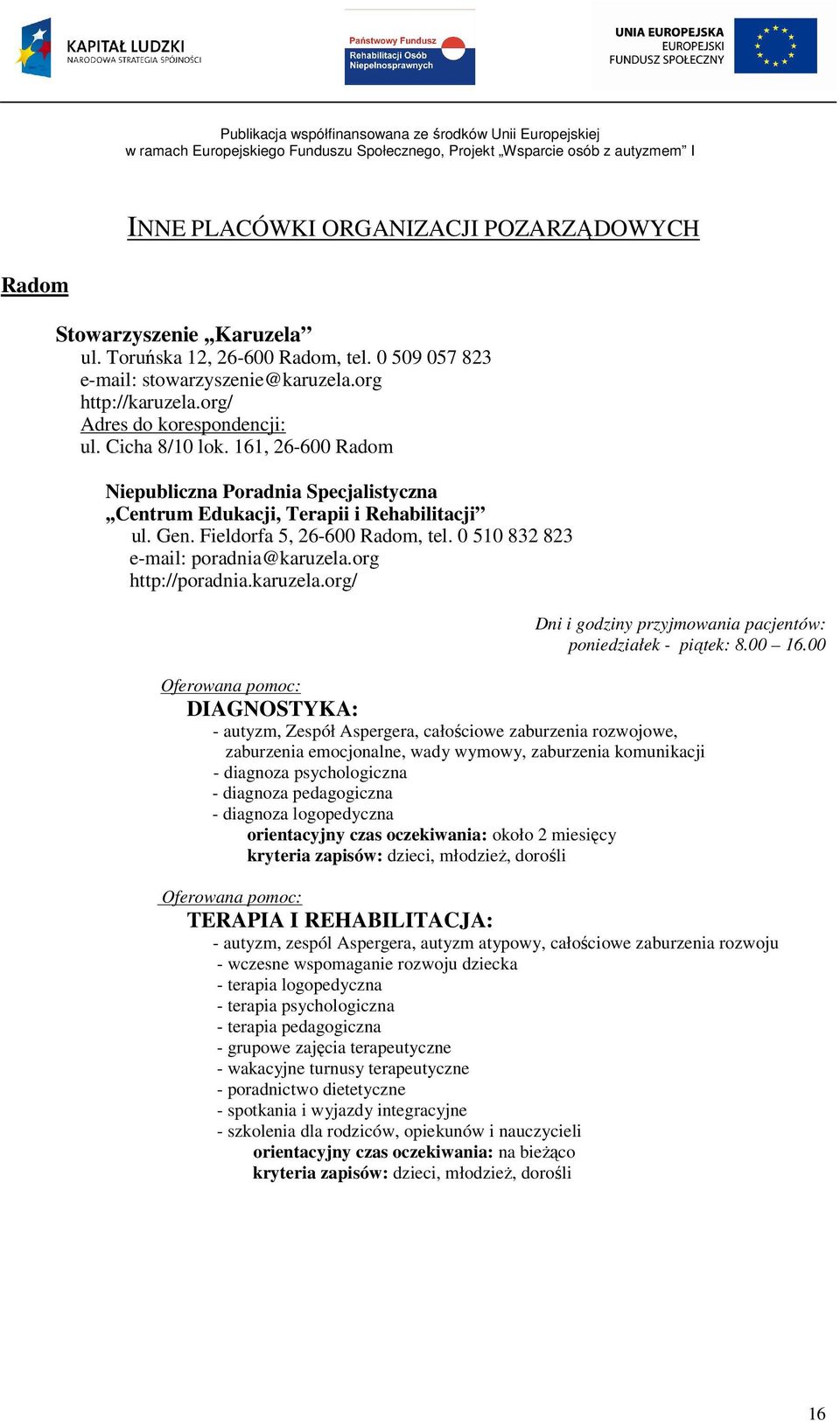 0 510 832 823 e-mail: poradnia@karuzela.org http://poradnia.karuzela.org/ Dni i godziny przyjmowania pacjentów: poniedziałek - piątek: 8.00 16.