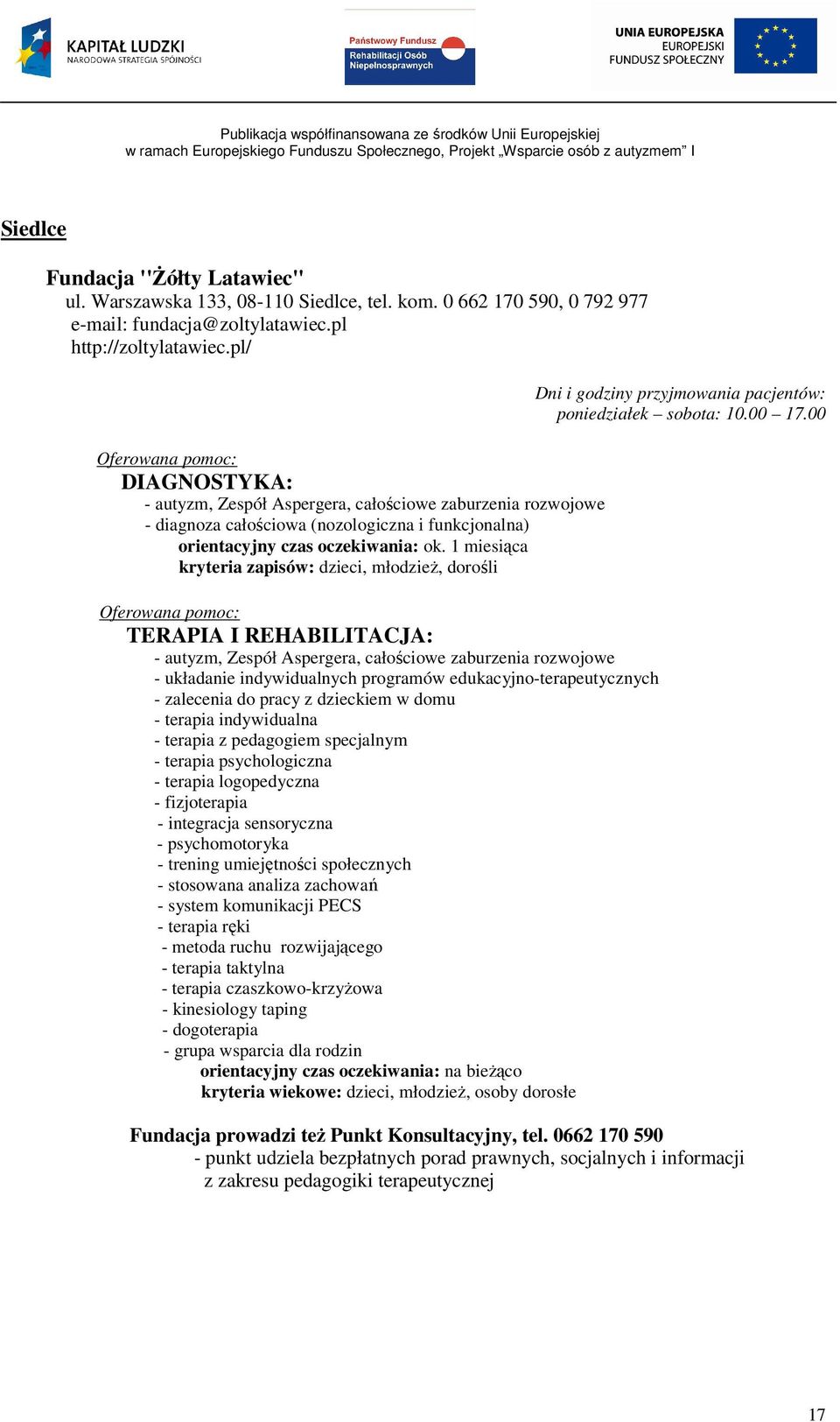 1 miesiąca kryteria zapisów: dzieci, młodzież, dorośli Oferowana pomoc: TERAPIA I REHABILITACJA: - autyzm, Zespół Aspergera, całościowe zaburzenia rozwojowe - układanie indywidualnych programów
