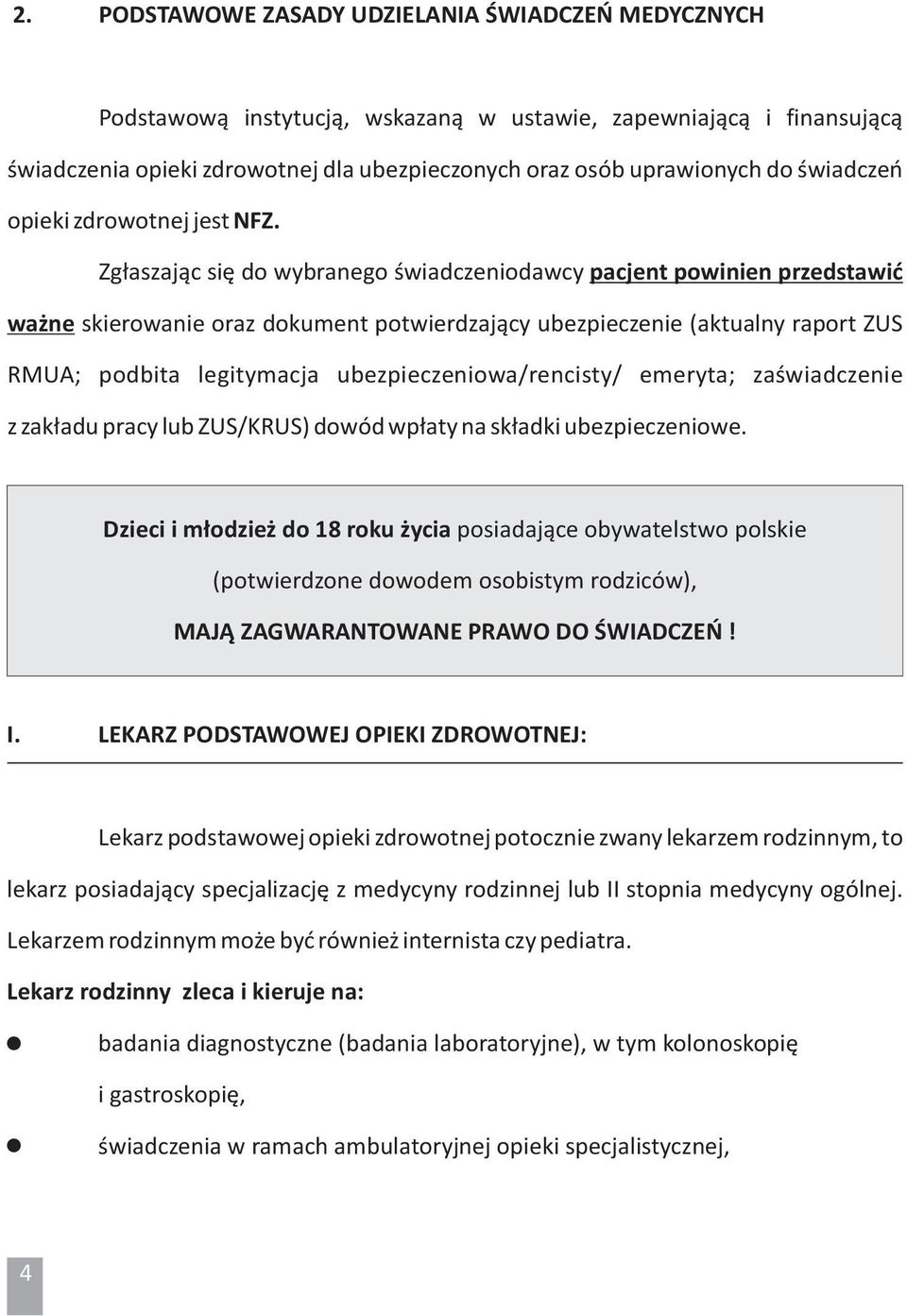 Zgłaszając się do wybranego świadczeniodawcy pacjent powinien przedstawić ważne skierowanie oraz dokument potwierdzający ubezpieczenie (aktualny raport ZUS RMUA; podbita legitymacja