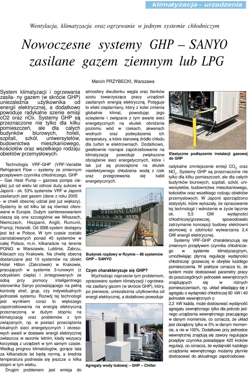 Systemy GHP są przeznaczone nie tylko dla kilku pomieszczeń, ale dla całych budynków biurowych, hoteli, szpitali, szkół, uniwersytetów, budownictwa mieszkaniowego, kościołów oraz wszelkiego rodzaju