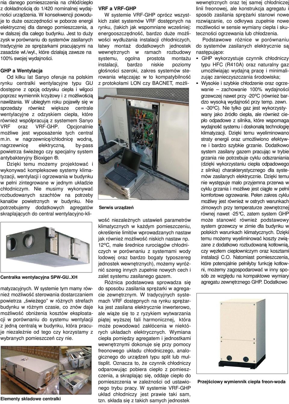 Jest to duŝy zysk w porównaniu do systemów zasilanych tradycyjnie ze spręŝarkami pracującymi na zasadzie wł./wył., które działają zawsze na 100% swojej wydajności.