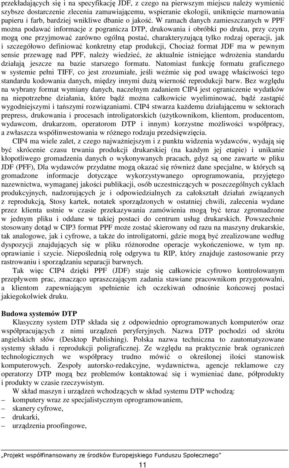 W ramach danych zamieszczanych w PPF moŝna podawać informacje z pogranicza DTP, drukowania i obróbki po druku, przy czym mogą one przyjmować zarówno ogólną postać, charakteryzującą tylko rodzaj