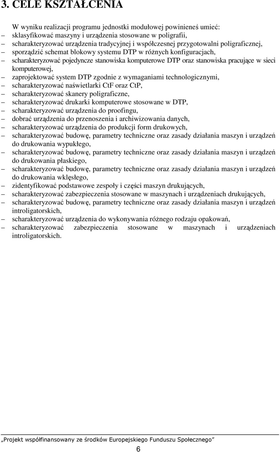komputerowej, zaprojektować system DTP zgodnie z wymaganiami technologicznymi, scharakteryzować naświetlarki CtF oraz CtP, scharakteryzować skanery poligraficzne, scharakteryzować drukarki