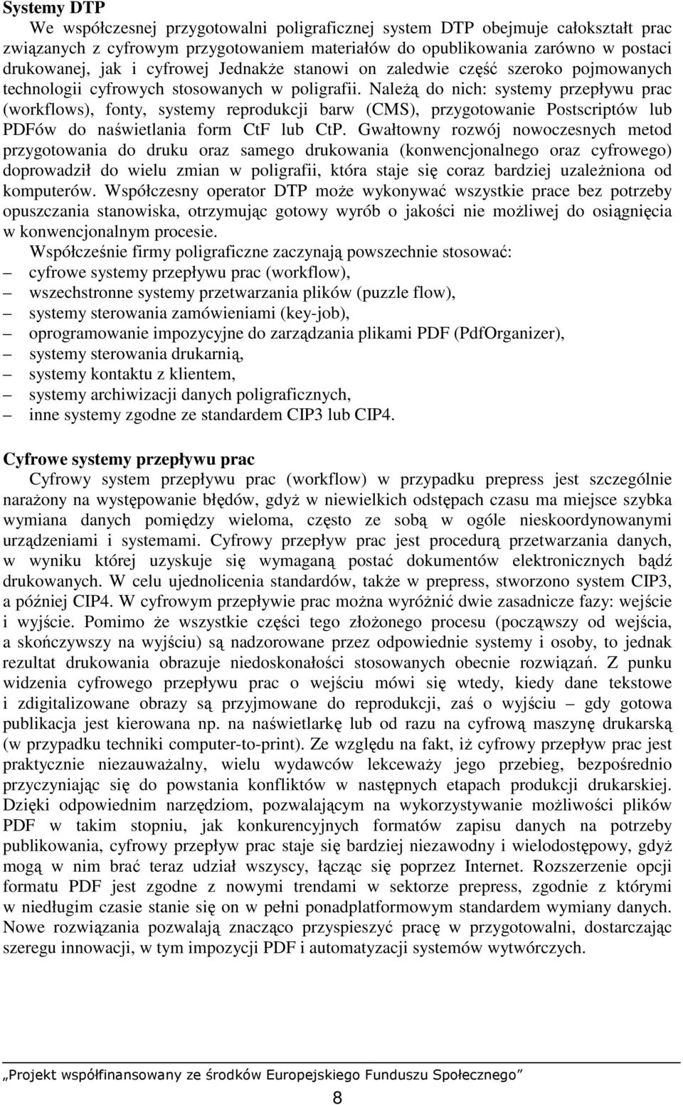 NaleŜą do nich: systemy przepływu prac (workflows), fonty, systemy reprodukcji barw (CMS), przygotowanie Postscriptów lub PDFów do naświetlania form CtF lub CtP.