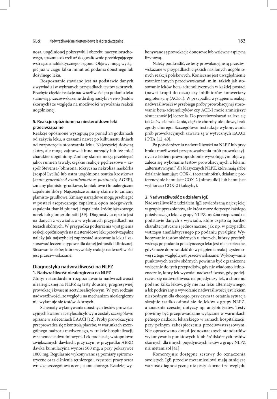 Przebyte ciężkie reakcje nadwrażliwości po podaniu leku stanowią przeciwwskazanie do diagnostyki in vivo (testów skórnych) ze względu na możliwości wywołania reakcji uogólnionej. 5.