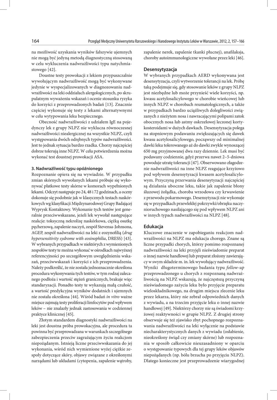 Doustne testy prowokacji z lekiem przypuszczalnie wywołującym nadwrażliwość mogą być wykonywane jedynie w wyspecjalizowanych w diagnozowaniu nadwrażliwości na leki oddziałach alergologicznych, po