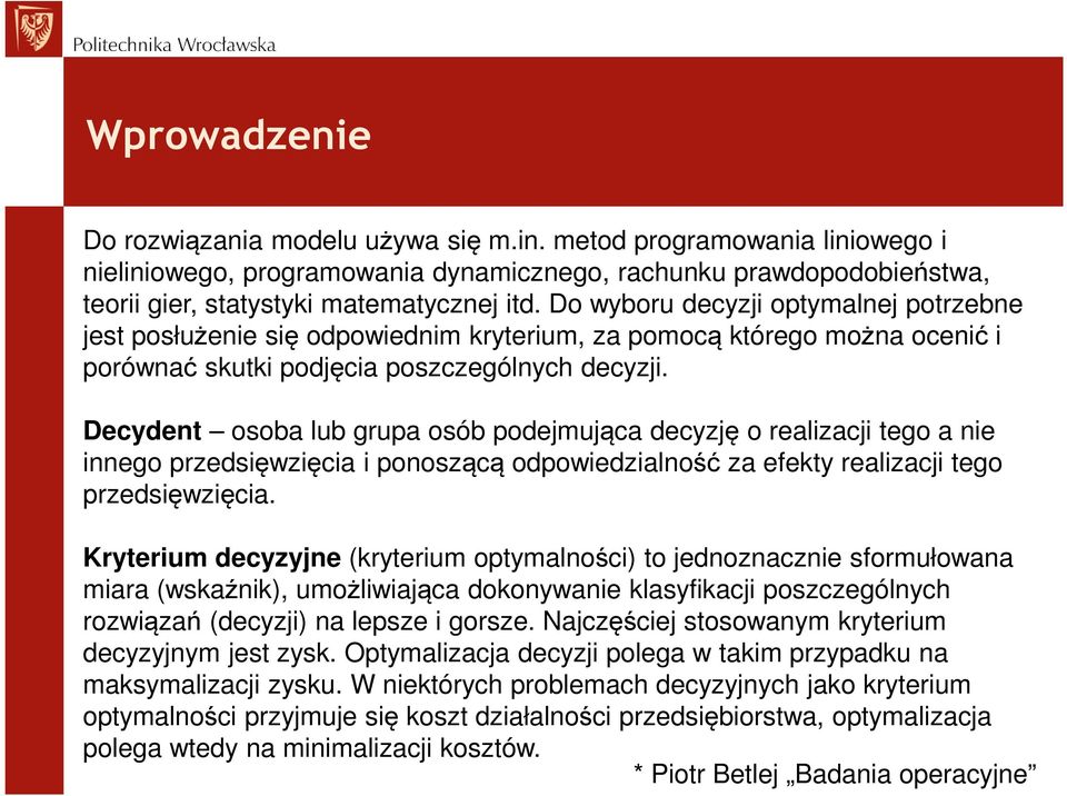 Decydent osoba lub grupa osób podejmująca decyzję o realizacji tego a nie innego przedsięwzięcia i ponoszącą odpowiedzialność za efekty realizacji tego przedsięwzięcia.