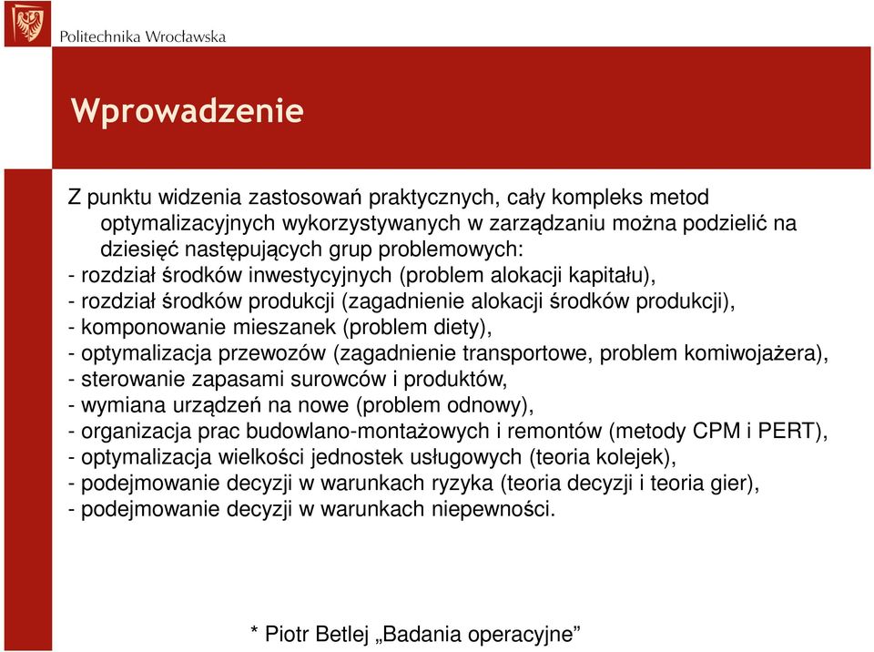 (zagadnienie transportowe, problem komiwojażera), - sterowanie zapasami surowców i produktów, - wymiana urządzeń na nowe (problem odnowy), - organizacja prac budowlano-montażowych i remontów (metody