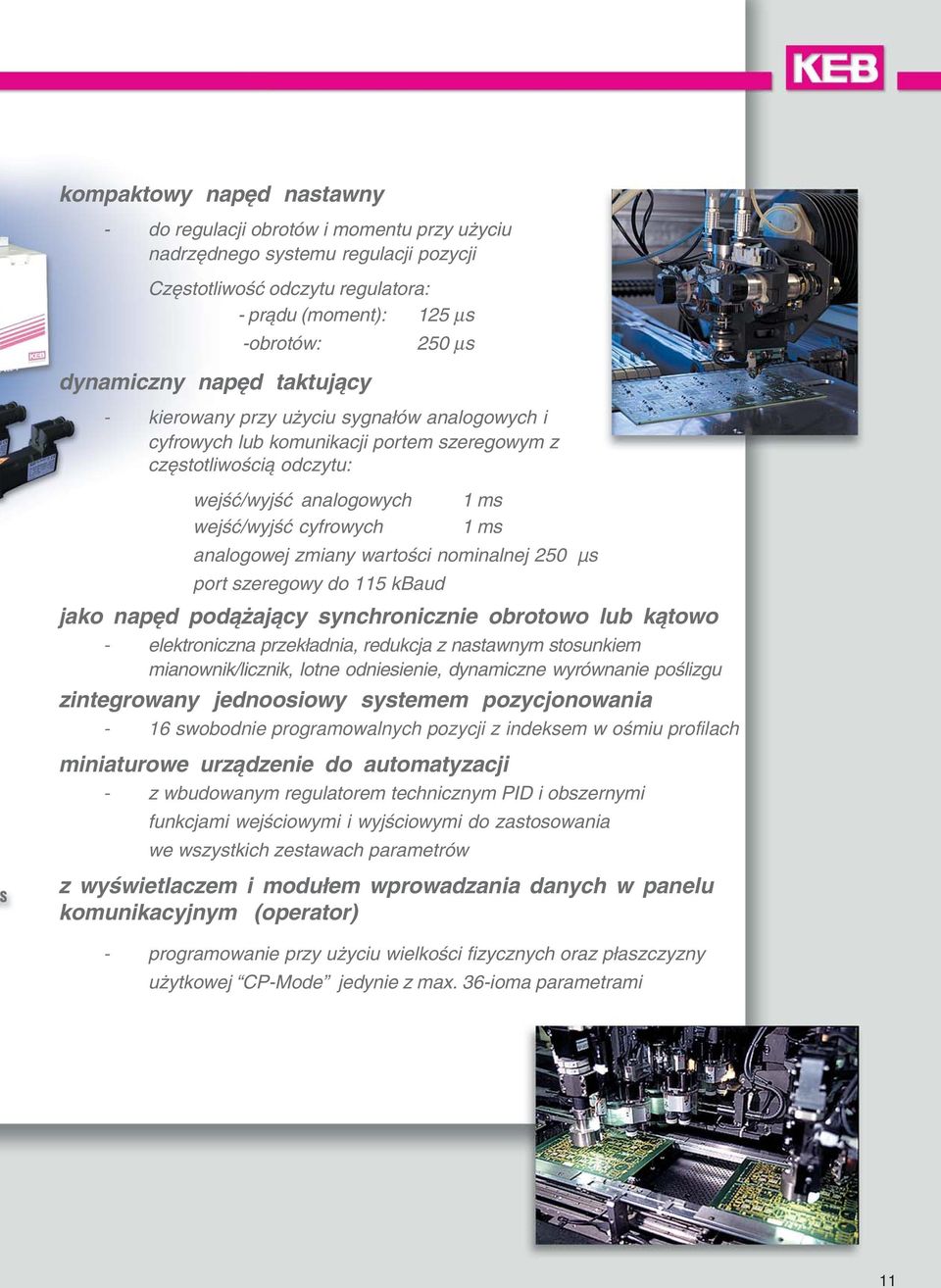 analogowej zmiany wartości nominalnej 250 µs port szeregowy do 115 kbaud jako napęd podążający synchronicznie obrotowo lub kątowo - elektroniczna przekładnia, redukcja z nastawnym stosunkiem