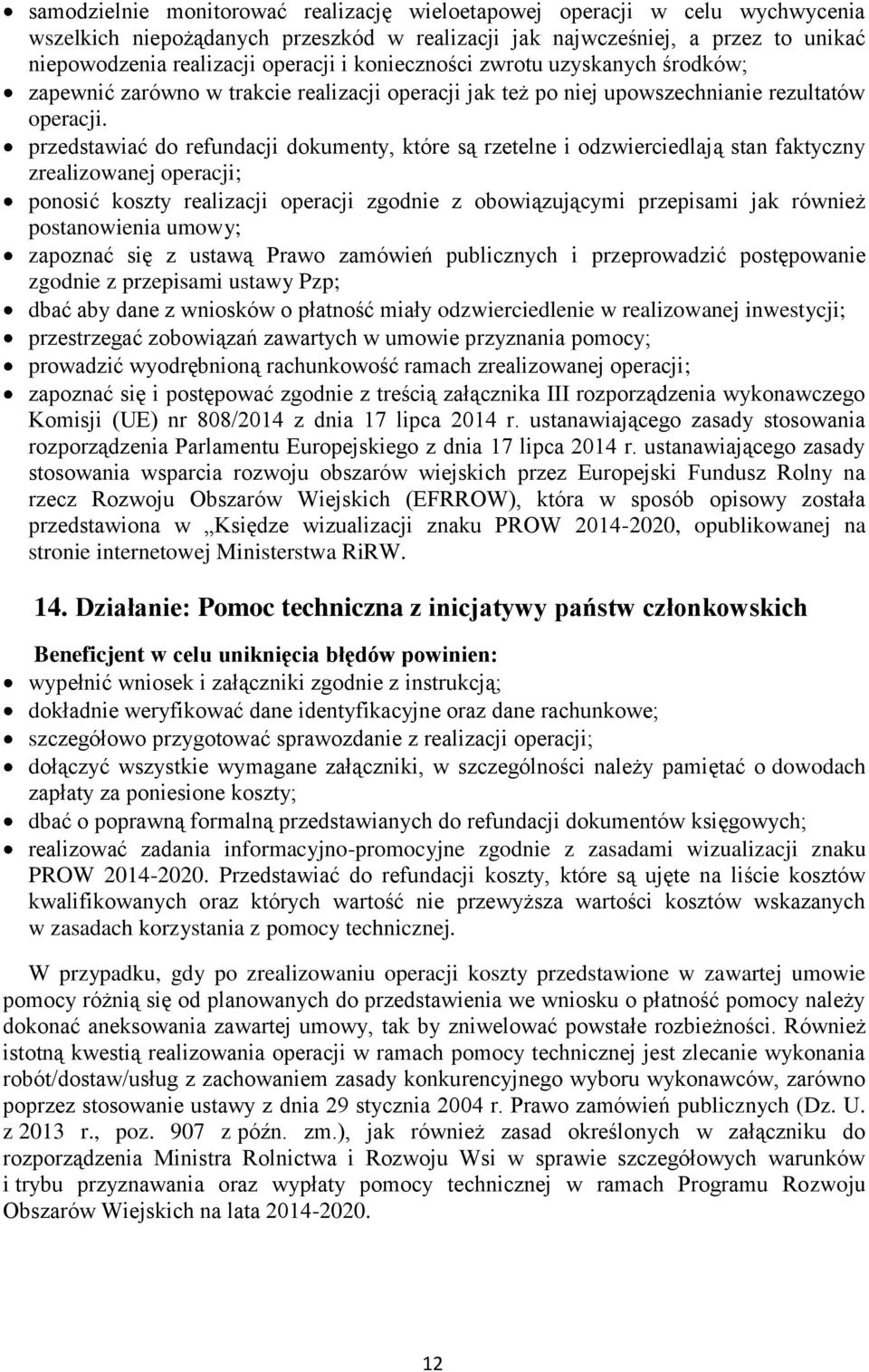 przedstawiać do refundacji dokumenty, które są rzetelne i odzwierciedlają stan faktyczny zrealizowanej operacji; ponosić koszty realizacji operacji zgodnie z obowiązującymi przepisami jak również